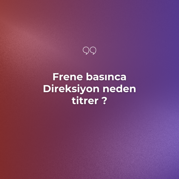 Frene basınca Direksiyon neden titrer ? 5