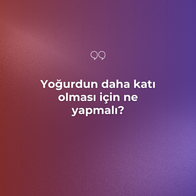 Yoğurdun daha katı olması için ne yapmalı? 6