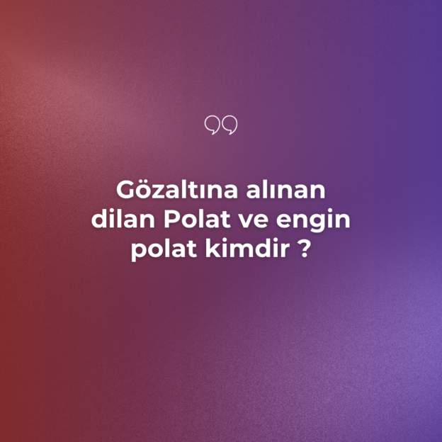 Dilan Polat ve Engin Polat kimdir ? Neden Gözaltına Alındı ? Ne iş Yapıyor ? 1