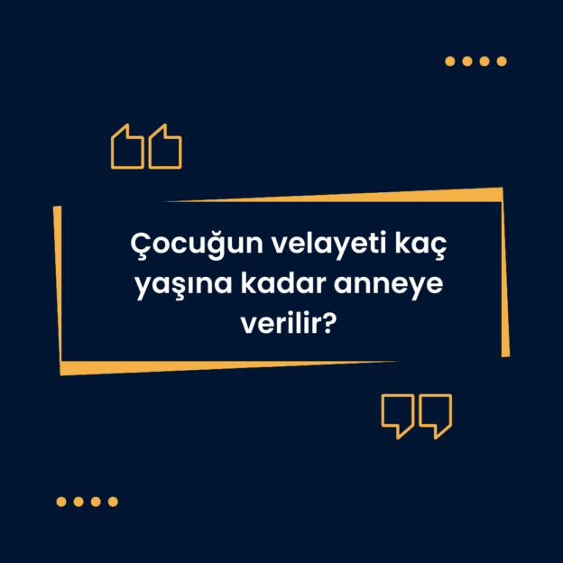 Çocuğun velayeti kaç yaşına kadar anneye verilir? 1