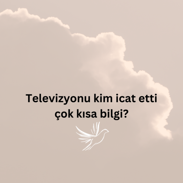 Televizyonu kim icat etti çok kısa bilgi? 1
