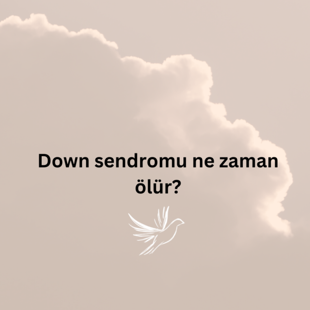 Down sendromu ne zaman ölür? 9