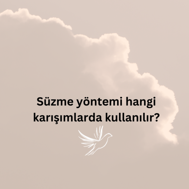 Süzme yöntemi hangi karışımlarda kullanılır? 1
