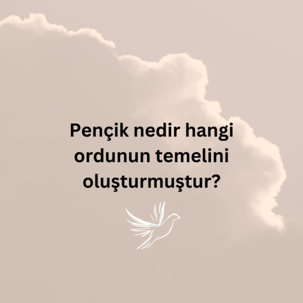 Pençik nedir hangi ordunun temelini oluşturmuştur? 1
