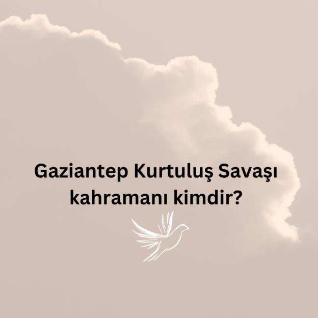 Gaziantep Kurtuluş Savaşı kahramanı kimdir? 1