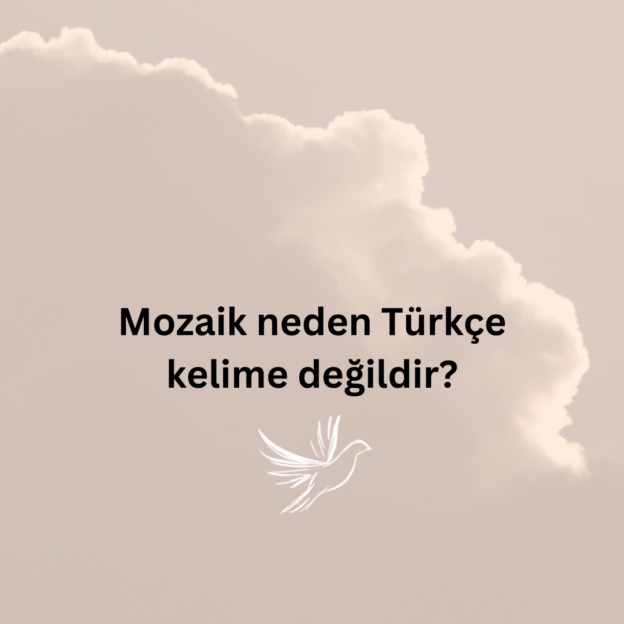 Mozaik neden Türkçe kelime değildir? 1