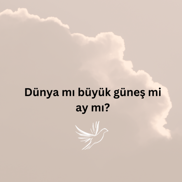 Dünya mı büyük güneş mi ay mı? 1