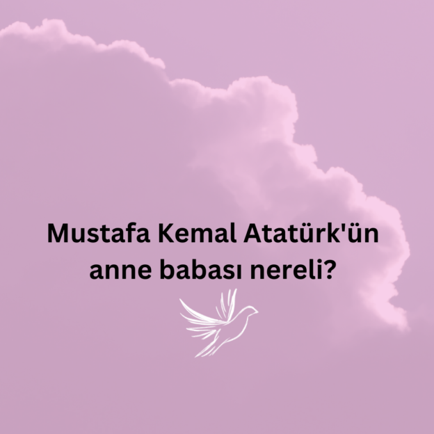 Mustafa Kemal Atatürk'ün anne babası nereli? 9