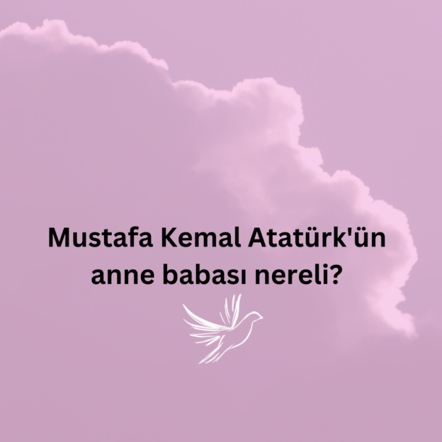 Mustafa Kemal Atatürk'ün anne babası nereli? 1