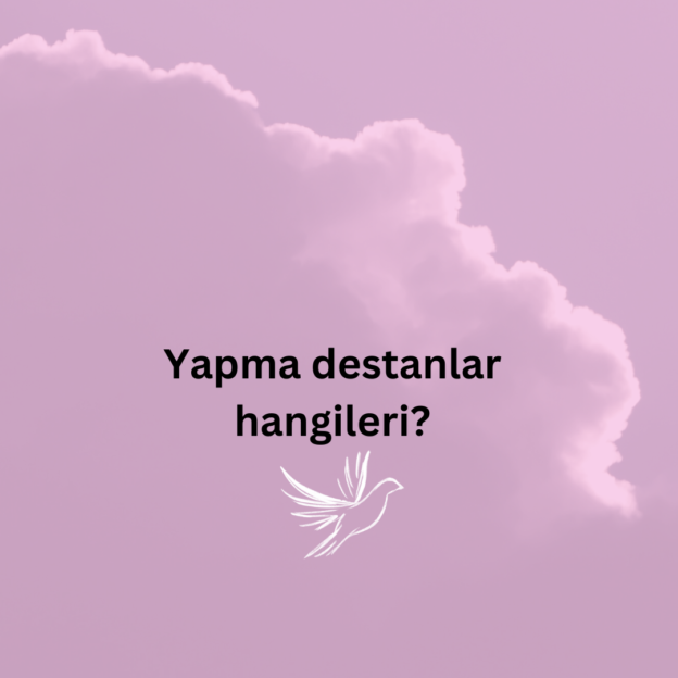 Yapma destanlar hangileri? 1