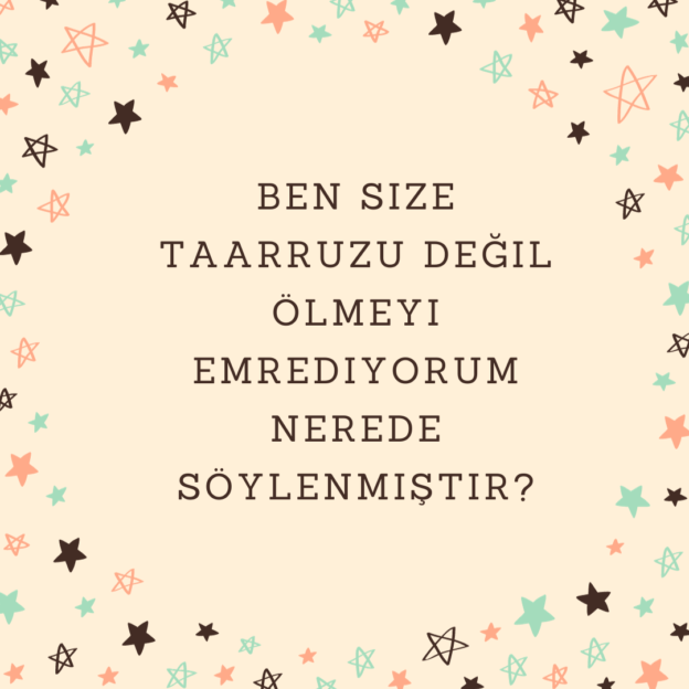 Ben size taarruzu değil ölmeyi emrediyorum nerede söylenmiştir? 1