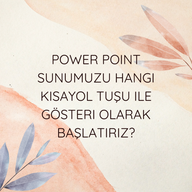 Power Point Sunumuzu hangi kısayol tuşu ile gösteri olarak başlatırız? 1