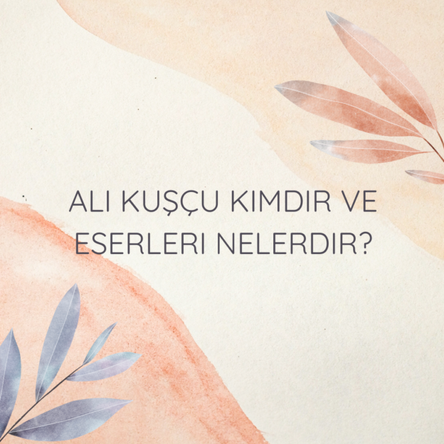 Ali Kuşçu Kimdir ve Eserleri Nelerdir? 7