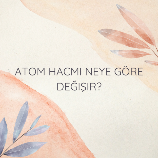 Atom hacmi neye göre değişir? 1
