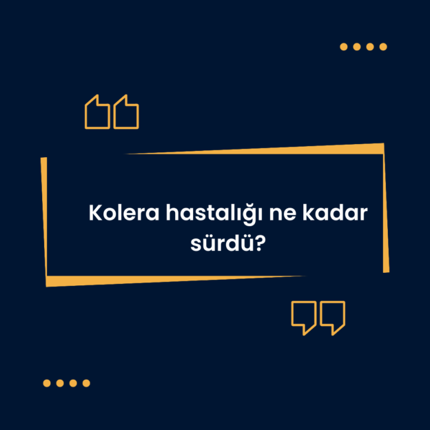 Kolera hastalığı ne kadar sürdü? 5