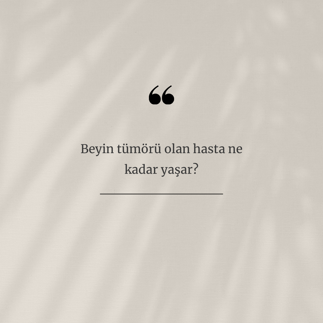 Beyin tümörü olan hasta ne kadar