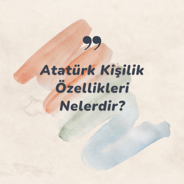 Atatürk Kişilik Özellikleri Nelerdir? 5