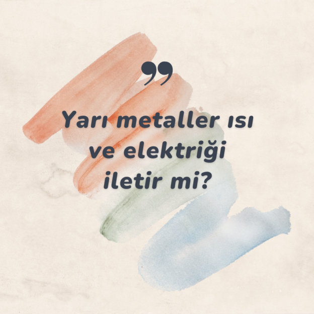 Yarı metaller ısı ve elektriği iletir mi? 1