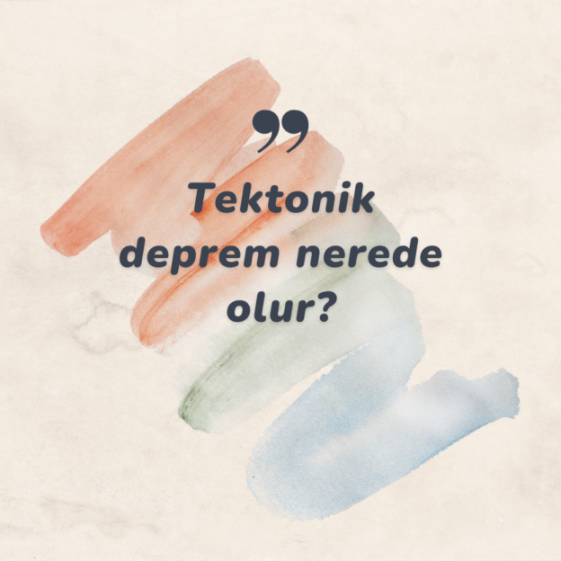 Tektonik deprem nerede olur? 1