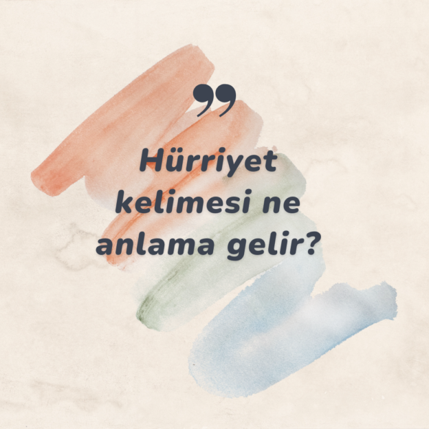 Hürriyet kelimesi ne anlama gelir? 1