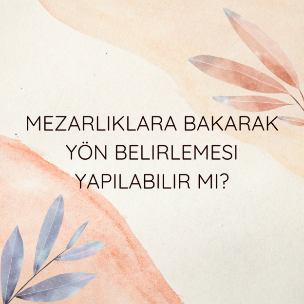 Mezarlıklara bakarak yön belirlemesi yapılabilir mi? 1