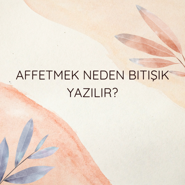 Affetmek neden bitişik yazılır? 1
