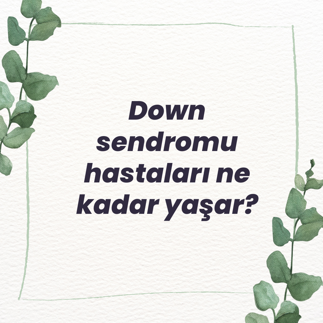 Down sendromu hastaları ne kadar yaşar? Ne Demek Zıt Anlamı Eş Anlamı