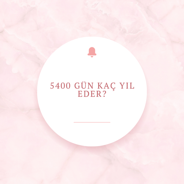 5400 gün kaç yıl eder? 1