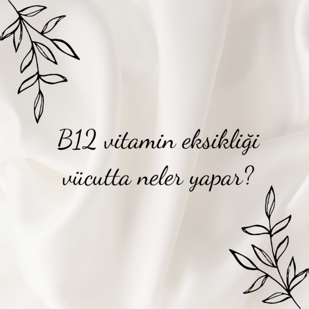 B12 vitamin eksikliği vücutta neler yapar? 1