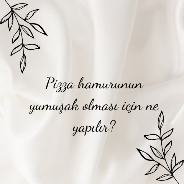 Pizza hamurunun yumuşak olması için ne yapılır? 1