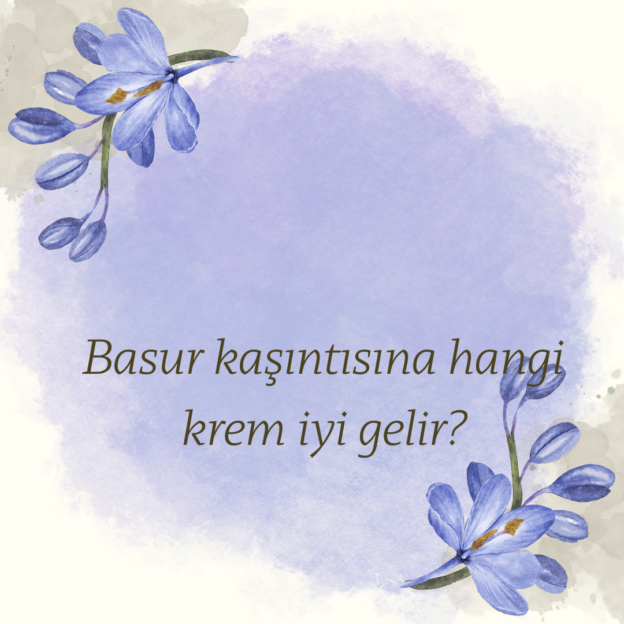 Basur kaşıntısına hangi krem iyi gelir?