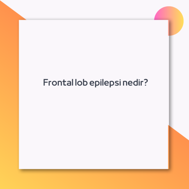 Frontal lob epilepsi nedir?