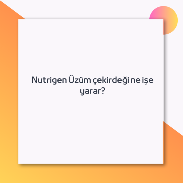 Nutrigen Üzüm çekirdeği ne işe yarar?