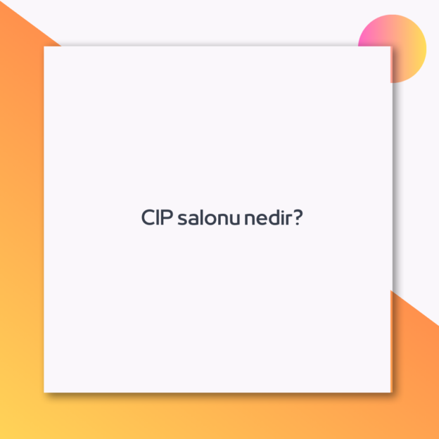 CIP salonu nedir?