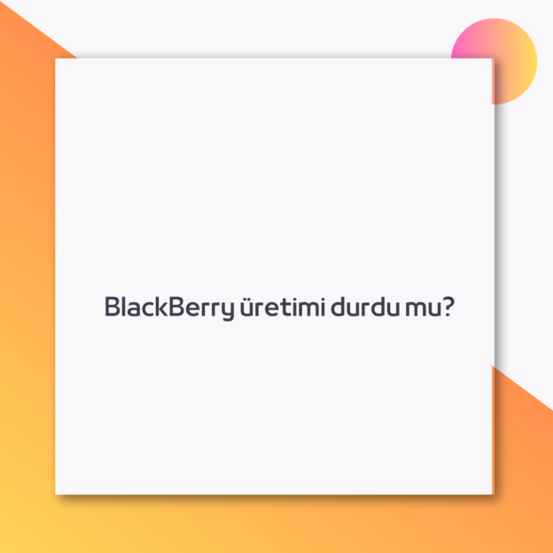 BlackBerry üretimi durdu mu?