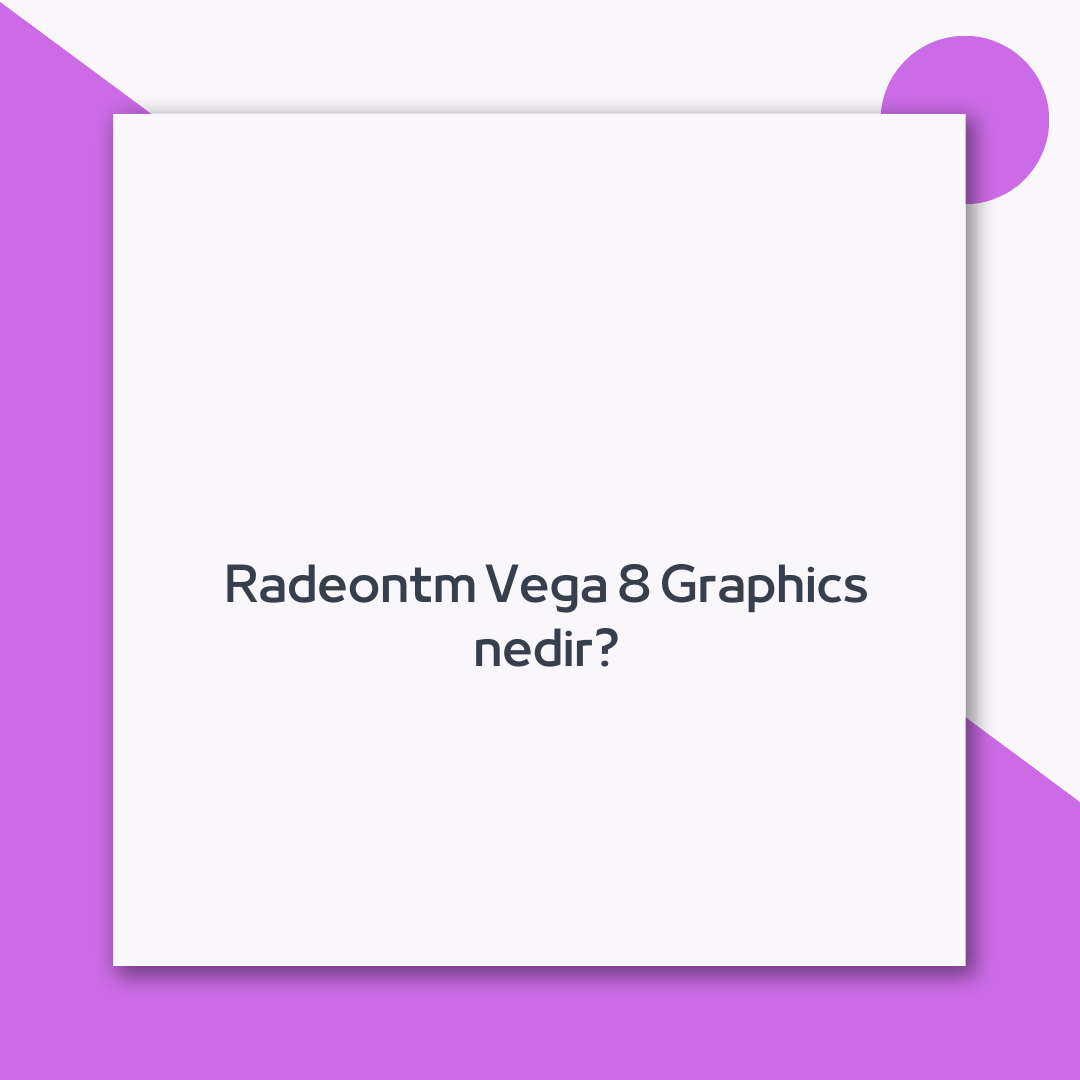 Radeontm Vega 8 Graphics nedir? Ne Demek Zıt Anlamı Eş Anlamı