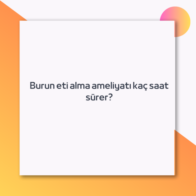 Burun eti alma ameliyatı kaç saat sürer?