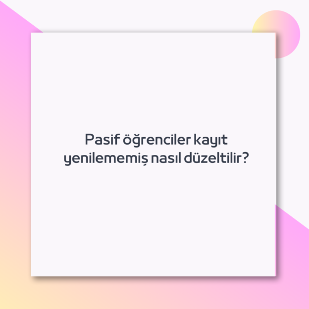 Pasif öğrenciler kayıt yenilememiş nasıl düzeltilir?