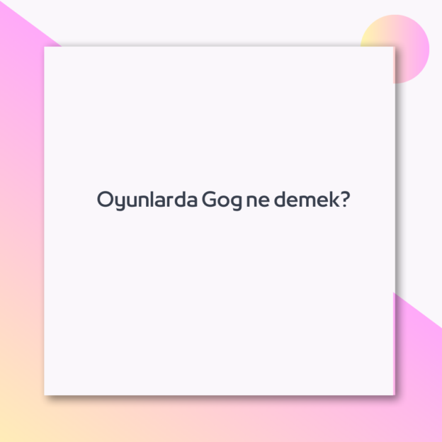 Oyunlarda Gog ne demek?