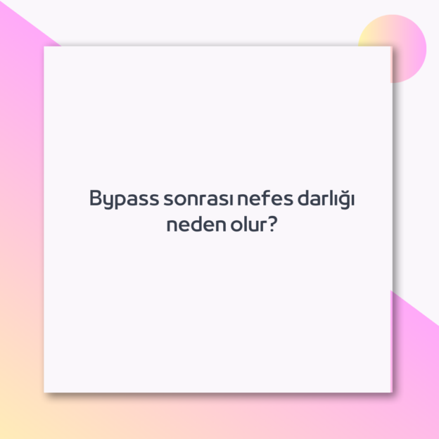 Bypass sonrası nefes darlığı neden olur?