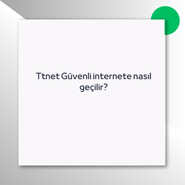 Ttnet Güvenli internete nasıl geçilir?