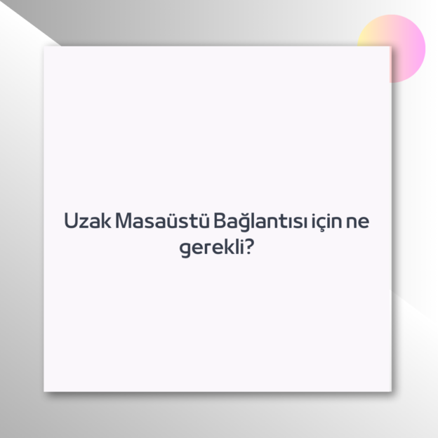 Uzak Masaüstü Bağlantısı için ne gerekli? 1