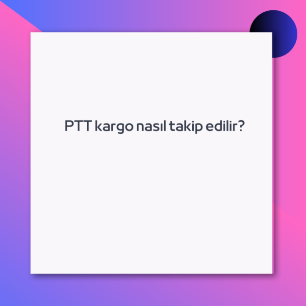 PTT kargo nasıl takip edilir?