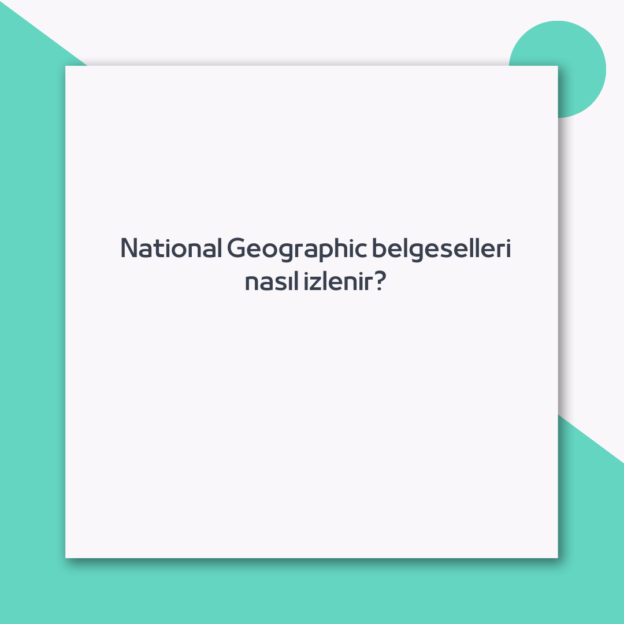 National Geographic belgeselleri nasıl izlenir?