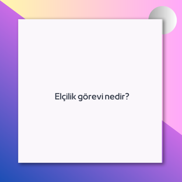 Elçilik görevi nedir?