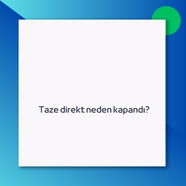 Taze direkt neden kapandı?