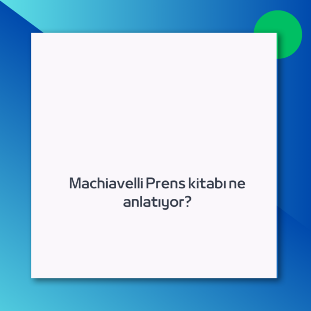 Machiavelli Prens kitabı ne anlatıyor?
