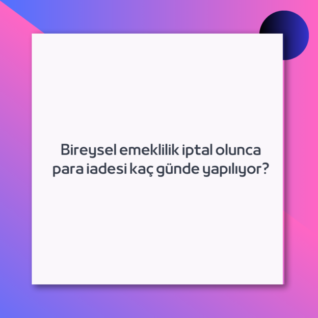 Bireysel emeklilik iptal olunca para iadesi kaç günde yapılıyor?