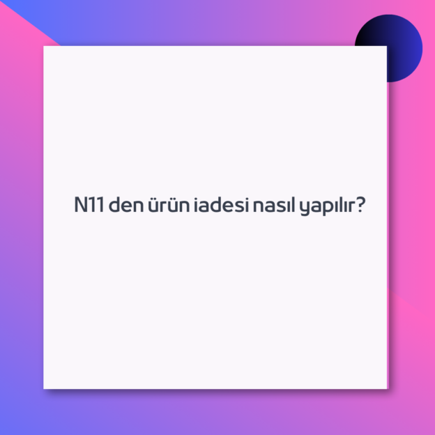N11 den ürün iadesi nasıl yapılır?