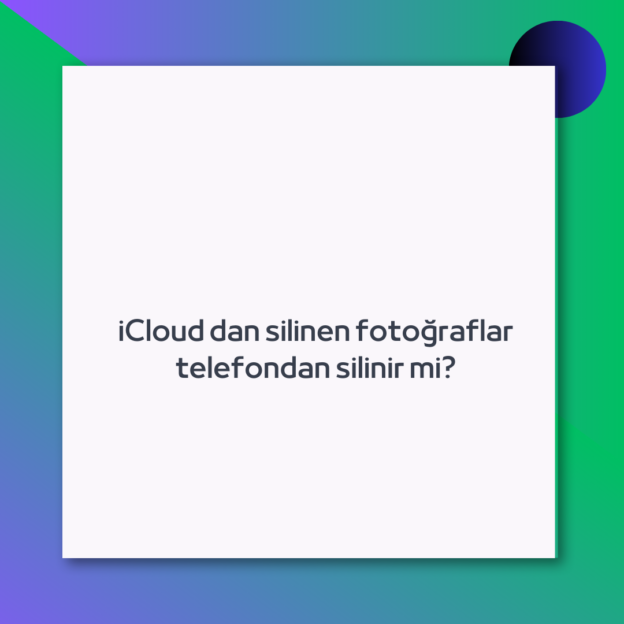 iCloud dan silinen fotoğraflar telefondan silinir mi?